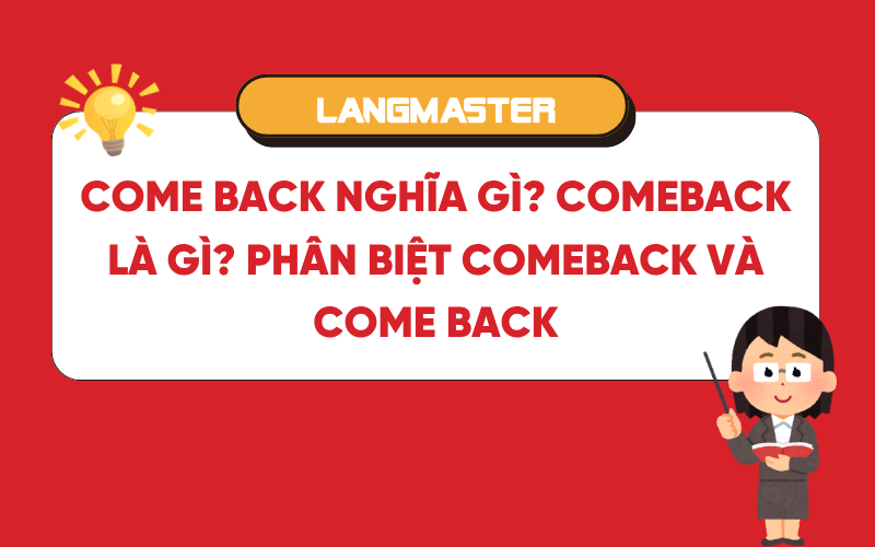 Come back nghĩa gì? Comeback là gì? Phân biệt comeback và come back
